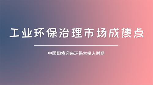 環保產業大投入時期如期而至 工業環保治理熱度持續攀升